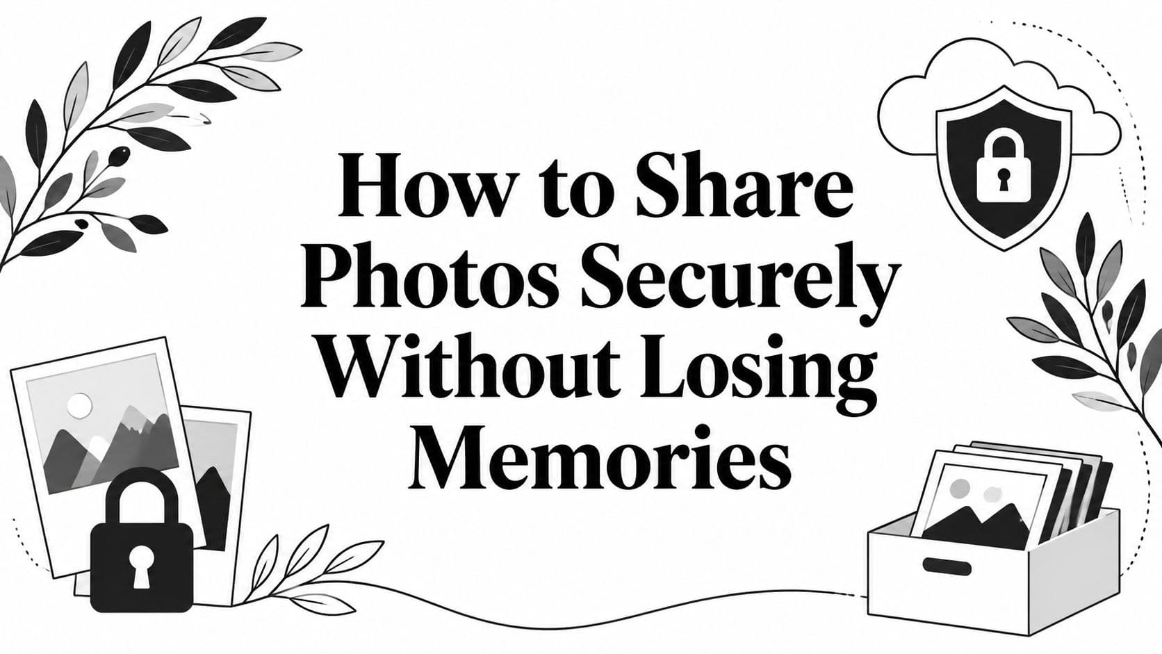 How to Share Photos Securely Without Losing Memories